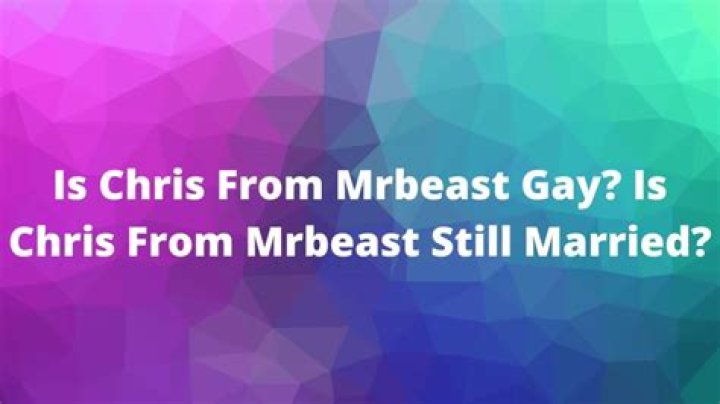 Is Chris From Mrbeast Gay? Is Chris From Mrbeast Still Married?